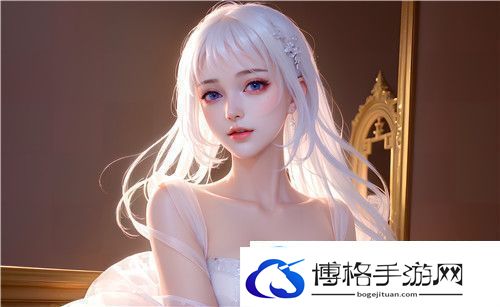 暴躁少女csgo高清4k超清——如何感受游戏世界中的激情与挑战