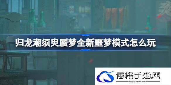 须臾蜃梦噩梦怎么打 高效资源获取技巧汇总