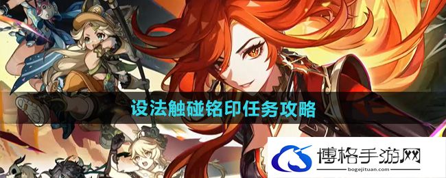 《原神》5.0设法触碰铭印任务攻略