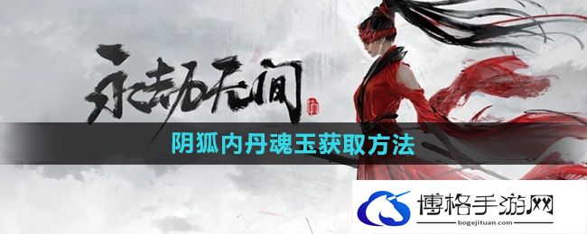 《永劫无间手游》阴狐内丹魂玉获取方法