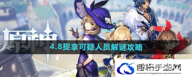 《原神》4.8捉拿可疑人员解谜攻略