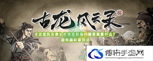 《古龙风云录》古先生彩蛋问题答案是什么？超有趣彩蛋玩法