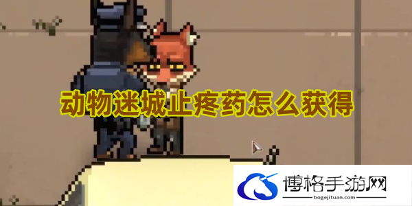 动物迷城止疼药怎么获得-细节决定成败，不可大意