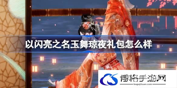 以闪亮之名玉舞琼夜礼包怎么样 以闪亮之名玉舞琼夜拍照礼包介绍