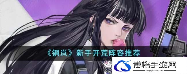 钢岚新手开荒阵容是什么-新手开荒阵容推荐