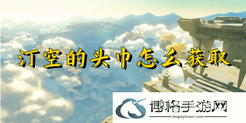 塞尔达传说王国之泪汀空的头巾怎么获取？塞尔达传说王国之泪汀空的头巾获取攻略-如何快速熟悉新手教程