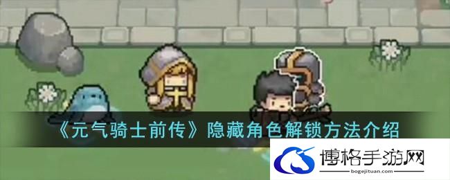 《元气骑士前传》隐藏角色解锁方法介绍