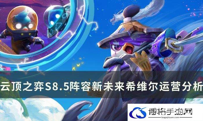 《云顶之弈》S8.5阵容推荐新未来希维尔 S8.5阵容新未来希维尔分析