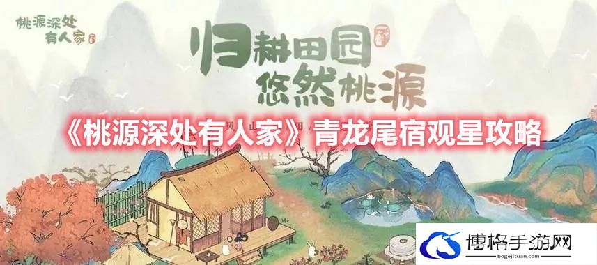 桃源深处有人家青龙尾宿怎么观星-桃源深处有人家青龙尾宿观星攻略