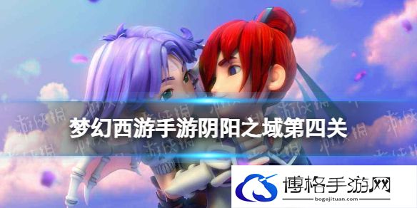 梦幻西游手游阴阳之域第四关怎么过 阴阳之域第四关攻略