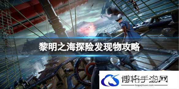 黎明之海探险发现物攻略 黎明之海探险发现物玩法