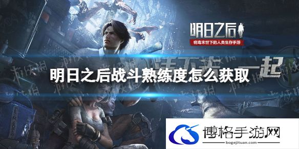 明日之后战斗熟练度怎么获取 明日之后战斗熟练度获取攻略