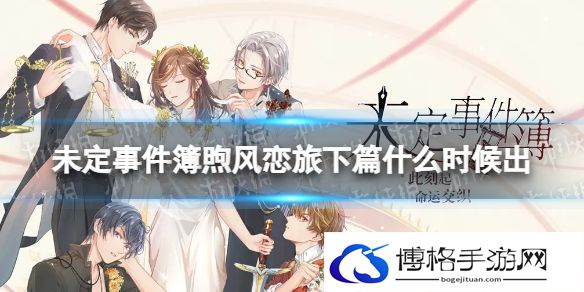 未定事件簿煦风恋旅下篇什么时候出 未定事件簿煦风恋旅下篇上线时间