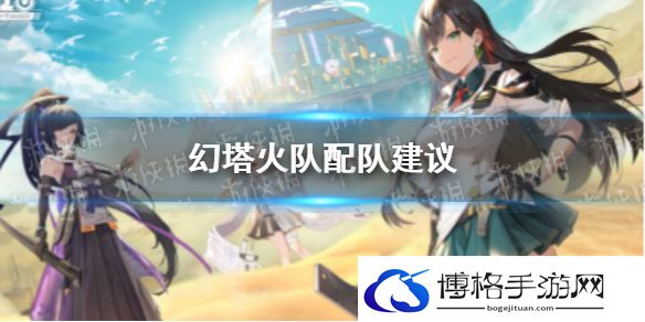 幻塔火队怎么玩 幻塔火队配队建议