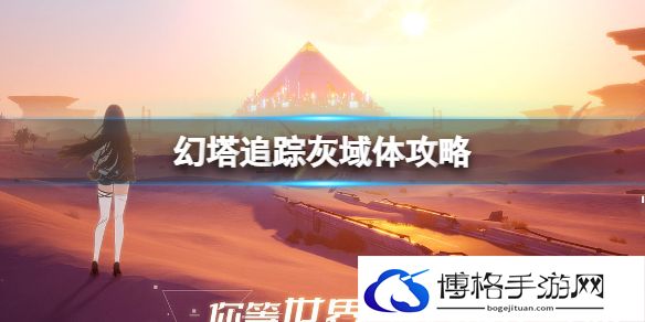 幻塔追踪灰域体任务怎么做 幻塔追踪灰域体攻略