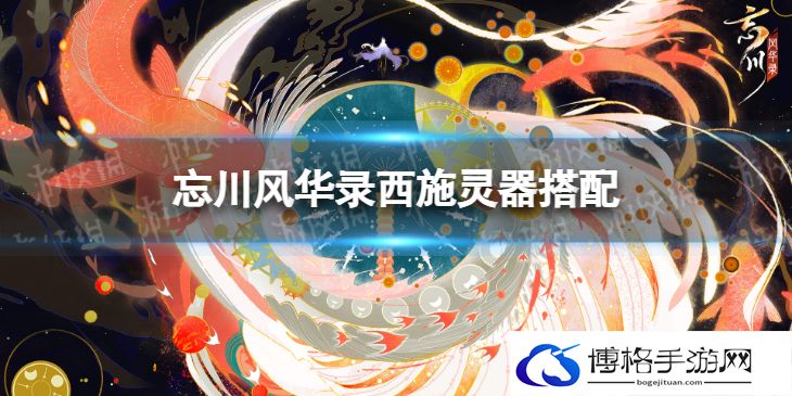 忘川风华录西施灵器搭配 忘川风华录西施灵器怎么选