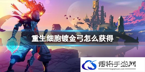重生细胞镀金弓怎么获得 重生细胞王后与海镀金弓图纸获得方法