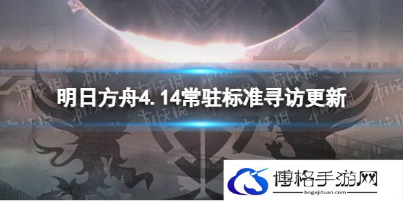 明日方舟4.14常驻标准寻访更新 明日方舟4.14常驻池更新了什么