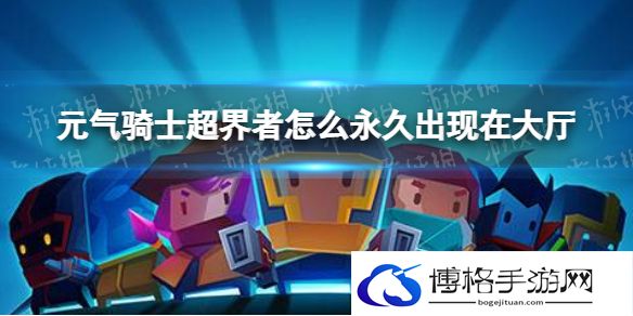 元气骑士超界者怎么永久出现在大厅 超界者永久出现在大厅方法介绍