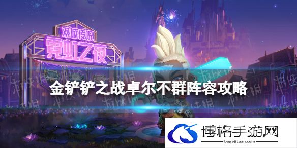 金铲铲之战卓尔不群阵容s6.5攻略 金铲铲之战霓虹之夜阵容卓尔不群怎么玩
