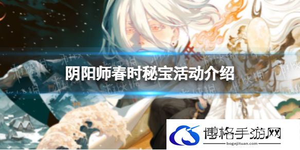 阴阳师春时秘宝活动介绍 阴阳师春时秘宝怎么玩