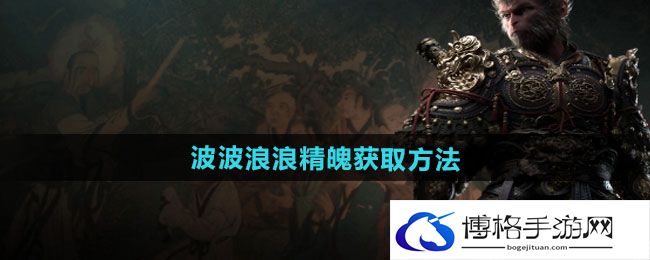 《黑神话悟空》波波浪浪精魄获取方法