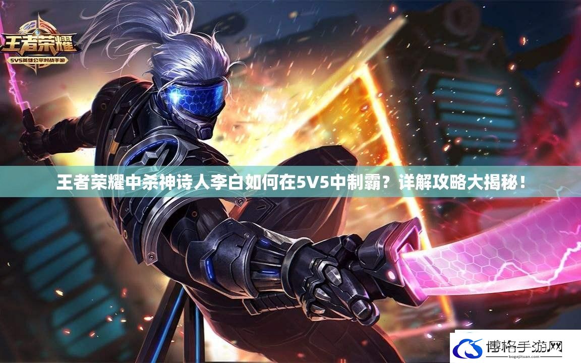 王者荣耀中杀神诗人李白如何在5V5中制霸