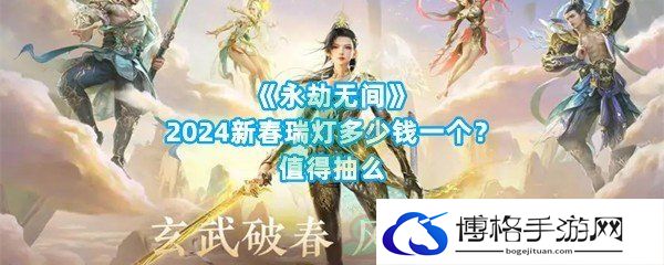 《永劫无间》2024新春瑞灯多少钱一个？值得抽么