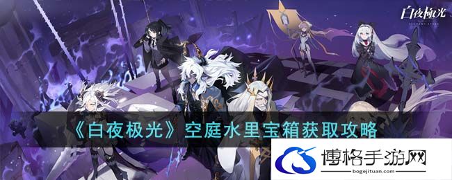 白夜极光空庭水里宝箱怎么获得-白夜极光