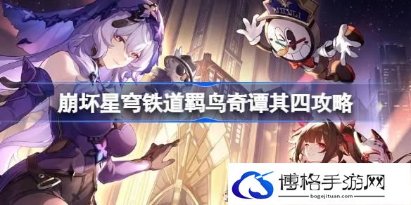 崩坏星穹铁道羁鸟奇谭其四怎么打-崩坏星穹铁道羁鸟奇谭其四攻略