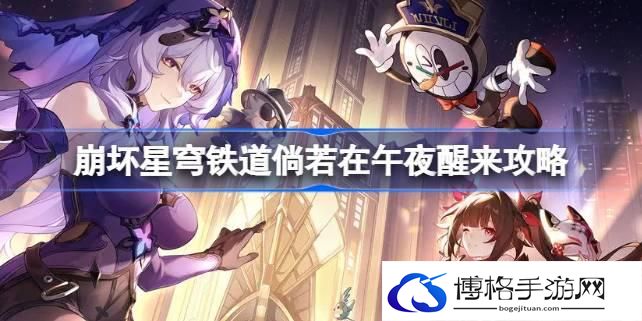 崩坏星穹铁道倘若在午夜醒来怎么做 崩坏星穹铁道倘若在午夜醒来攻略
