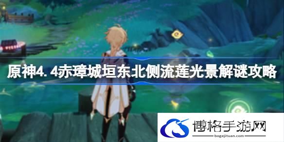 原神4.4赤璋城垣东北侧流莲光景怎么解谜 原神4.4赤璋城垣东北侧流莲光景解谜攻略