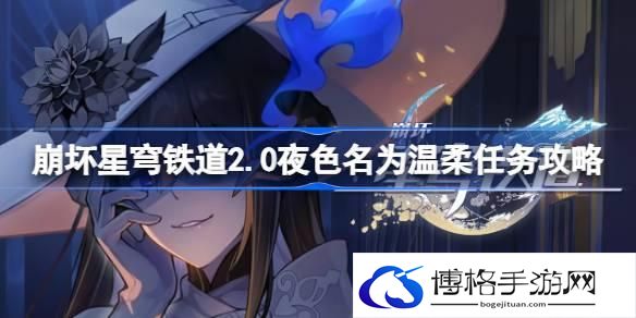 崩坏星穹铁道2.0夜色名为温柔怎么做-崩坏星穹铁道2.0夜色名为温柔任务攻略