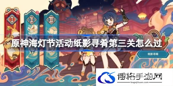 原神海灯节活动纸影寻肴第三关怎么过-原神海灯节活动纸影寻肴鱼肉获取方法