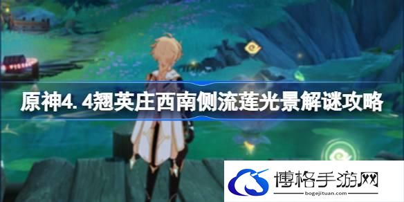 原神4.4翘英庄西南侧流莲光景怎么解谜 原神4.4翘英庄西南侧流莲光景解谜攻略