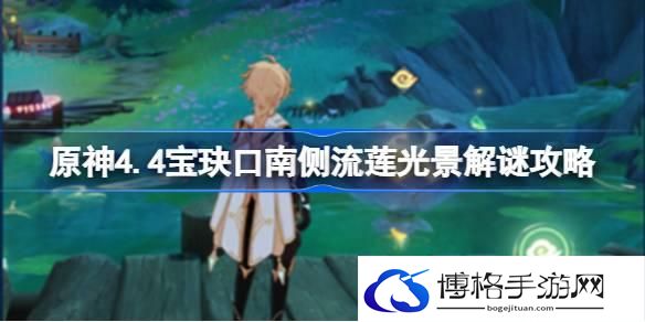 原神4.4宝玦口南侧流莲光景怎么解谜 原神4.4宝玦口南侧流莲光景解谜攻略