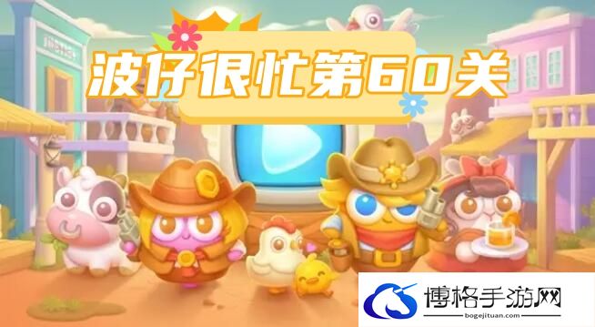 保卫萝卜波仔很忙第60关怎么过？波仔很忙第60关攻略-如何快速提升角色的实力