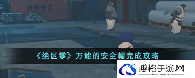 《绝区零》万能的安全帽完成攻略