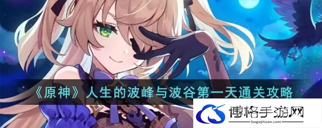 《原神》人生的波峰与波谷第一天通关攻略