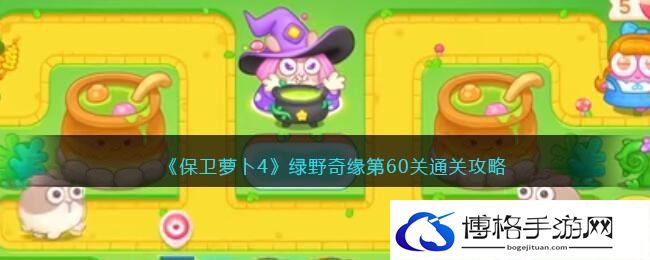 保卫萝卜4绿野奇缘第60关怎么过关