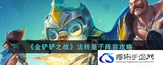 金铲铲之战法转皇子阵容搭配攻略-提升装备强化成功率的方法