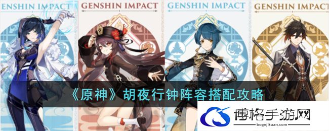 原神胡夜行钟阵容怎么选？胡夜行钟阵容最佳搭配攻略-如何获取游戏内的稀有道具
