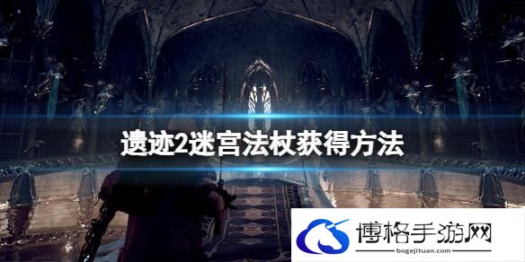 遗迹2迷宫法杖怎么获得