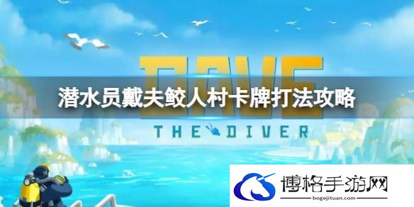 潜水员戴夫鲛人村卡牌怎么打-鲛人村卡牌打法攻略分享