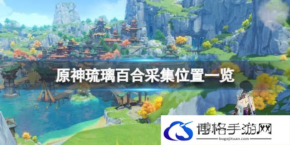 原神3.8琉璃百合分布在哪-琉璃百合收集路线