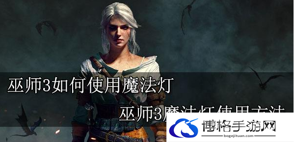 巫师3魔法灯怎么用-魔法灯使用方法