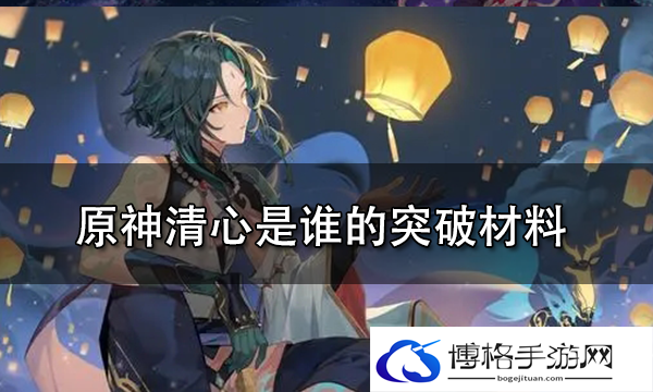 原神清心是谁的突破材料