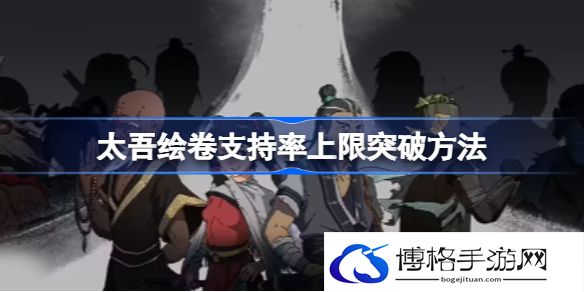 太吾绘卷支持率上限怎么突破