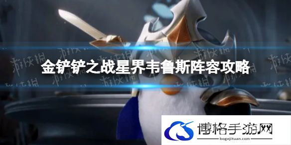 金铲铲之战星界韦鲁斯怎么玩 星界韦鲁斯阵容攻略