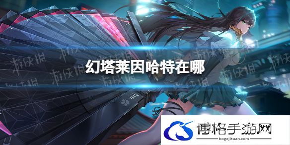 幻塔莱因哈特在哪 幻塔无序深渊莱因哈特位置